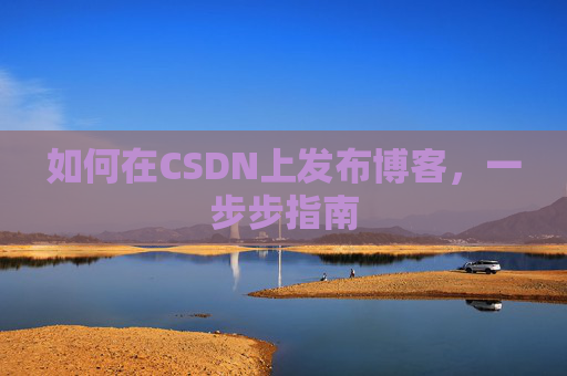 如何在CSDN上发布博客,一步步指南